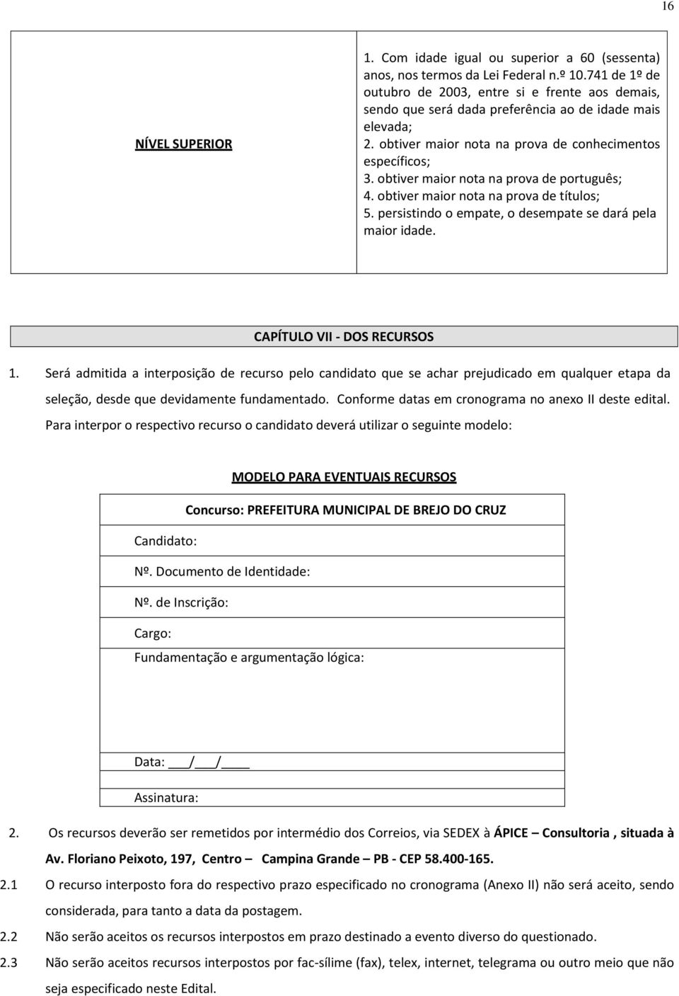 obtiver maior nota na prova de português; 4. obtiver maior nota na prova de títulos; 5. persistindo o empate, o desempate se dará pela maior idade. CAPÍTULO VII - DOS RECURSOS 1.