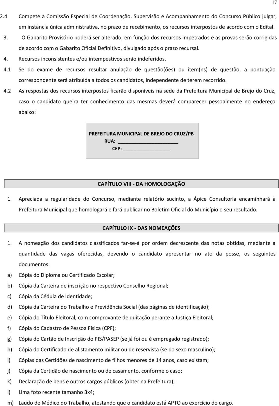 O Gabarito Provisório poderá ser alterado, em função dos recursos impetrados e as provas serão corrigidas de acordo com o Gabarito Oficial Definitivo, divulgado após o prazo recursal. 4.