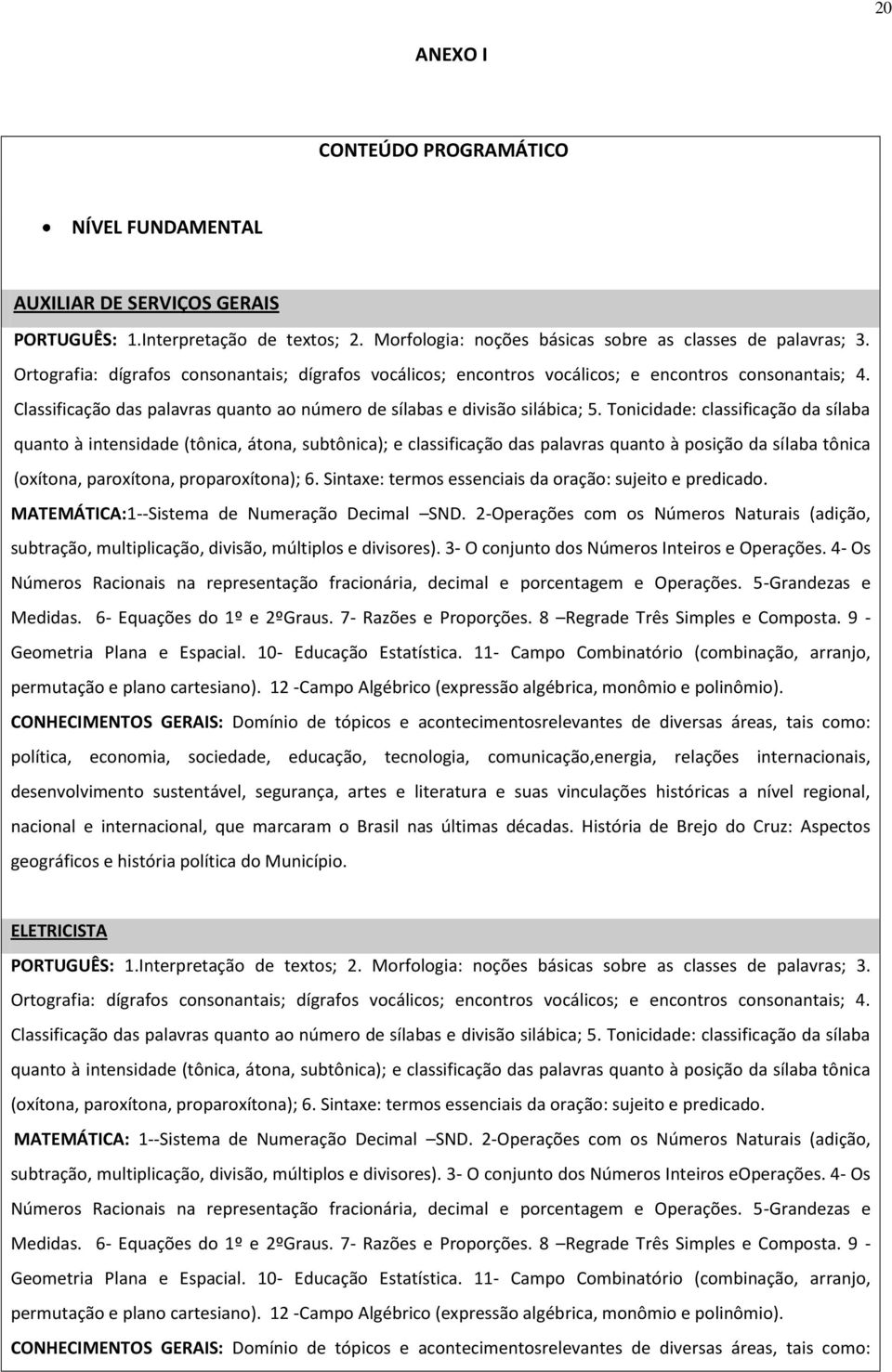 Tonicidade: classificação da sílaba quanto à intensidade (tônica, átona, subtônica); e classificação das palavras quanto à posição da sílaba tônica (oxítona, paroxítona, proparoxítona); 6.