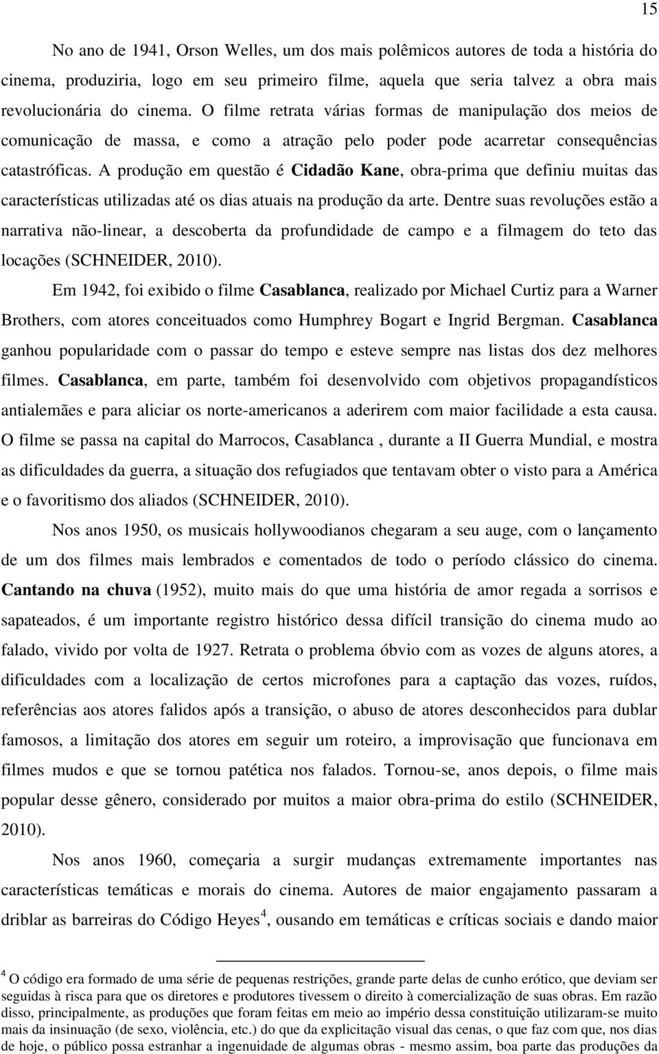 A produção em questão é Cidadão Kane, obra-prima que definiu muitas das características utilizadas até os dias atuais na produção da arte.