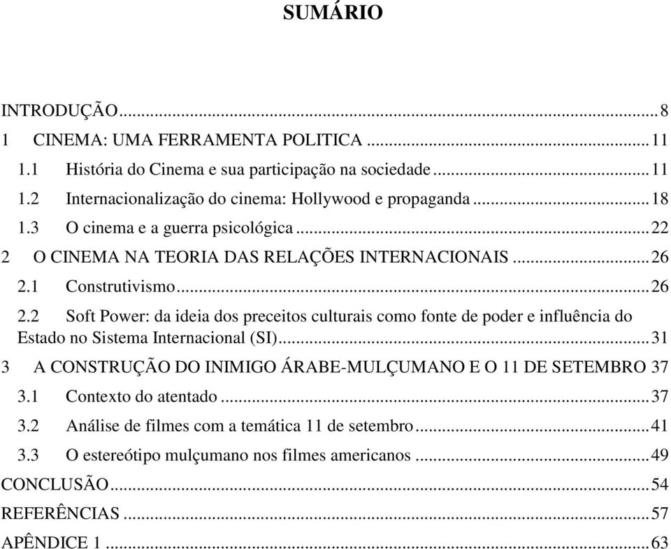 1 Construtivismo... 26 2.2 Soft Power: da ideia dos preceitos culturais como fonte de poder e influência do Estado no Sistema Internacional (SI).