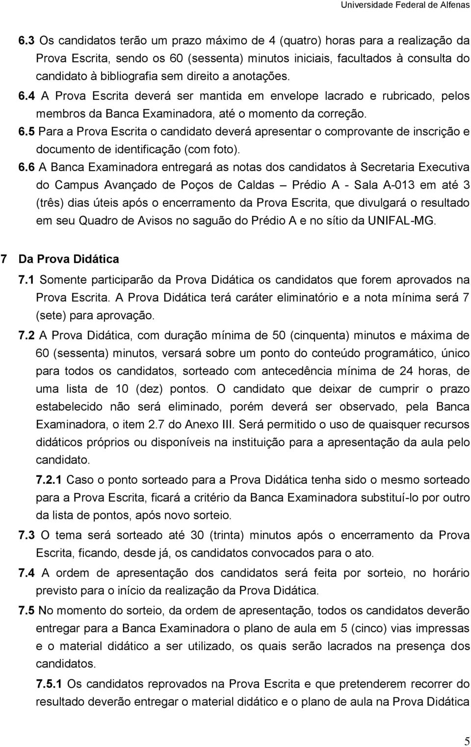 6.6 A Banca Examinadora entregará as notas dos candidatos à Secretaria Executiva do Campus Avançado de Poços de Caldas Prédio A - Sala A-013 em até 3 (três) dias úteis após o encerramento da Prova