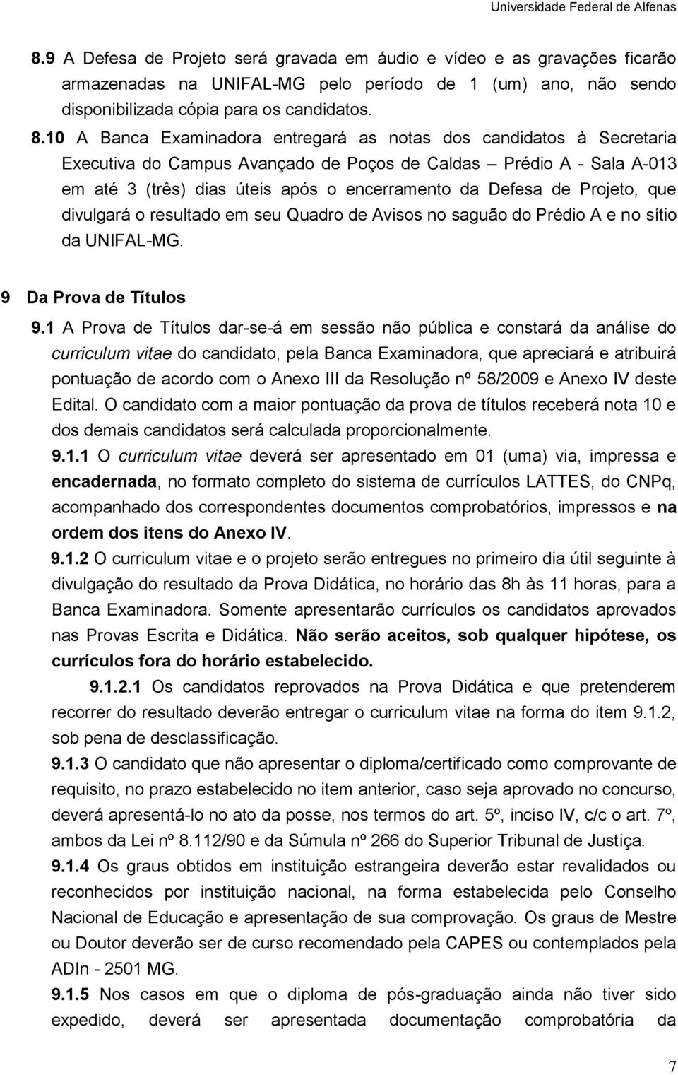 Projeto, que divulgará o resultado em seu Quadro de Avisos no saguão do Prédio A e no sítio da UNIFAL-MG. 9 Da Prova de Títulos 9.