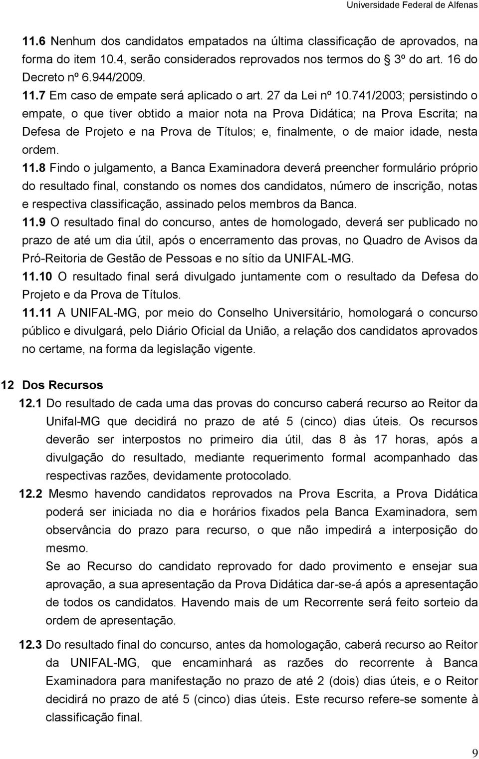 741/2003; persistindo o empate, o que tiver obtido a maior nota na Prova Didática; na Prova Escrita; na Defesa de Projeto e na Prova de Títulos; e, finalmente, o de maior idade, nesta ordem. 11.