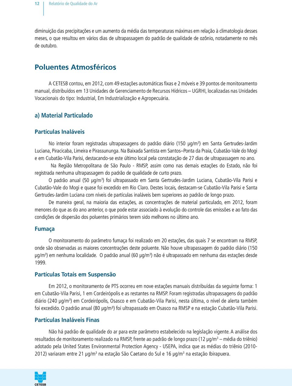 Poluentes Atmosféricos A CETESB contou, em 2012, com 49 estações automáticas fixas e 2 móveis e 39 pontos de monitoramento manual, distribuídos em 13 Unidades de Gerenciamento de Recursos Hídricos