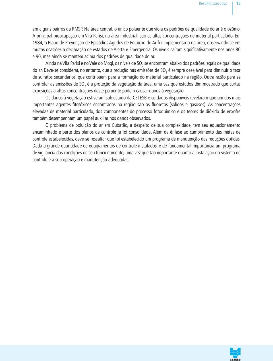 Em 1984, o Plano de Prevenção de Episódios Agudos de Poluição do Ar foi implementado na área, observando-se em muitas ocasiões a declaração de estados de Alerta e Emergência.