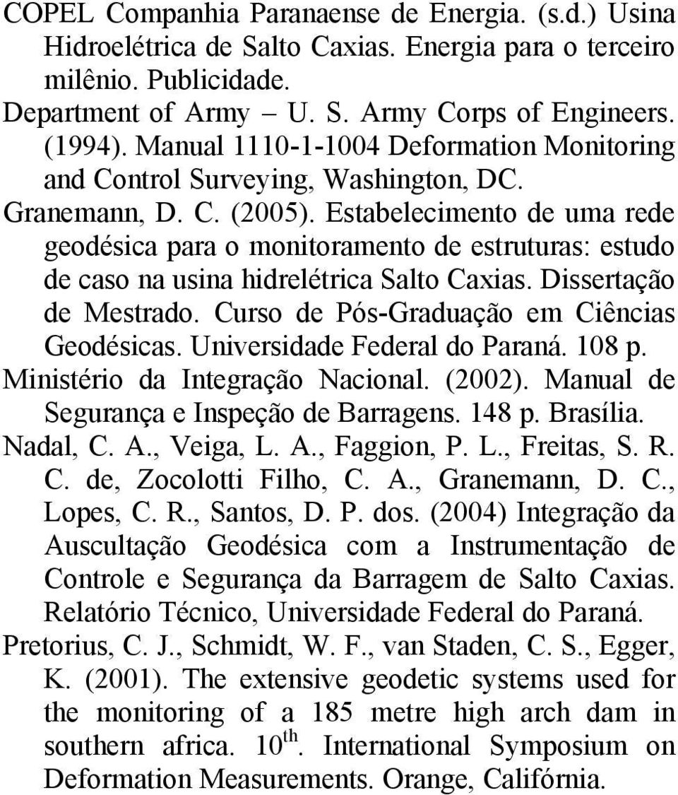 Estabelecimento de uma rede geodésica para o monitoramento de estruturas: estudo de caso na usina hidrelétrica Salto Caxias. Dissertação de Mestrado. Curso de Pós-Graduação em Ciências Geodésicas.