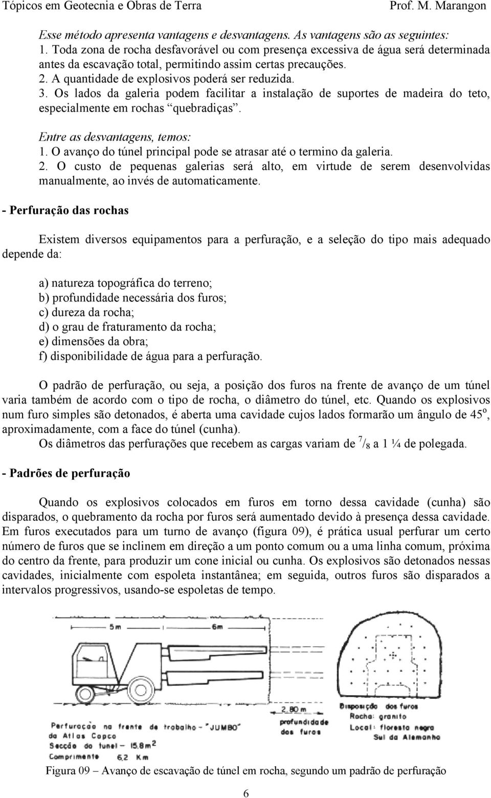 Os lados da galeria podem facilitar a instalação de suportes de madeira do teto, especialmente em rochas quebradiças. Entre as desvantagens, temos: 1.