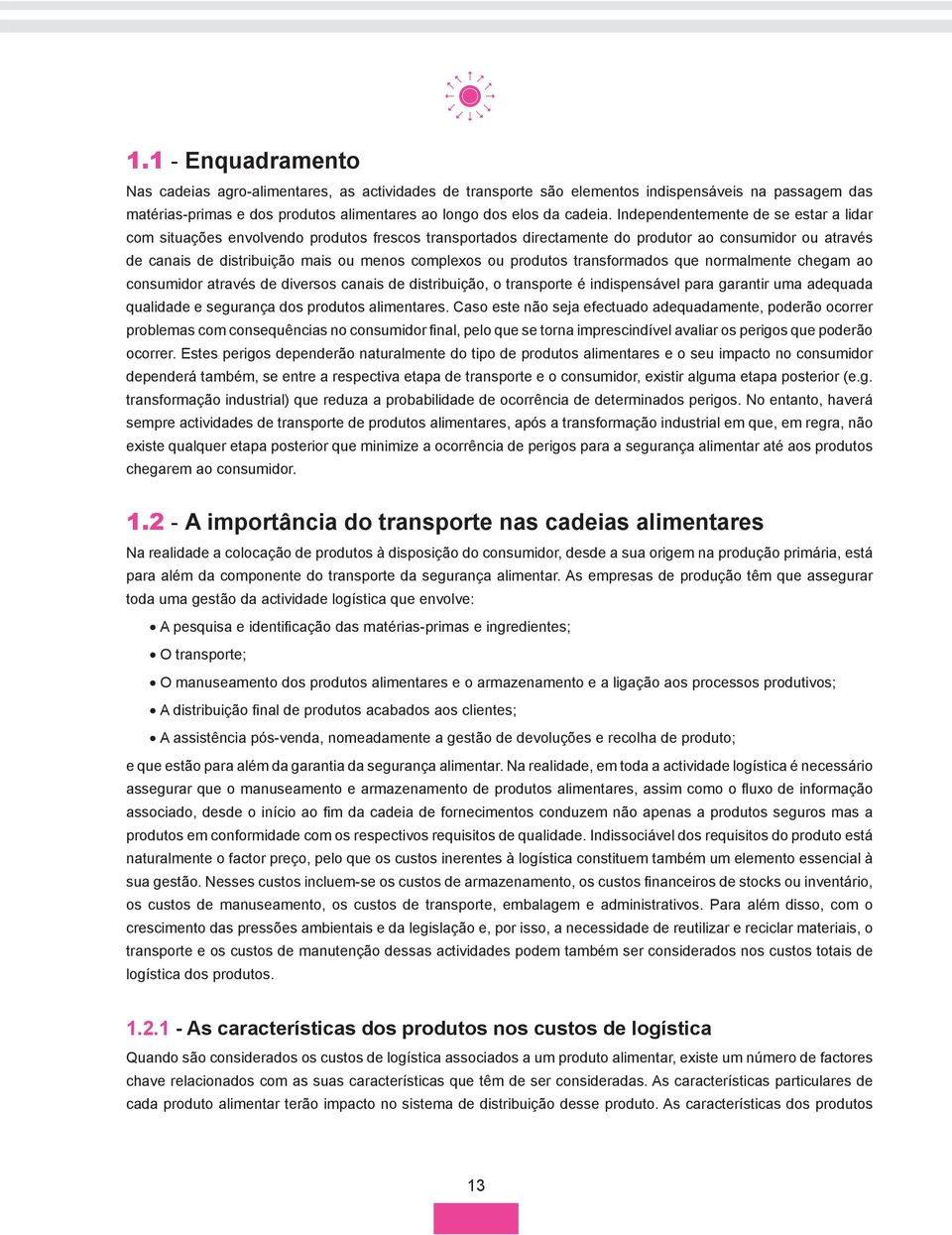 produtos transformados que normalmente chegam ao consumidor através de diversos canais de distribuição, o transporte é indispensável para garantir uma adequada qualidade e segurança dos produtos