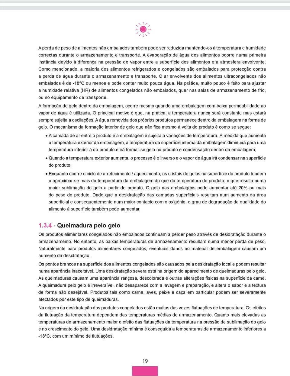 Como mencionado, a maioria dos alimentos refrigerados e congelados são embalados para protecção contra a perda de água durante o armazenamento e transporte.