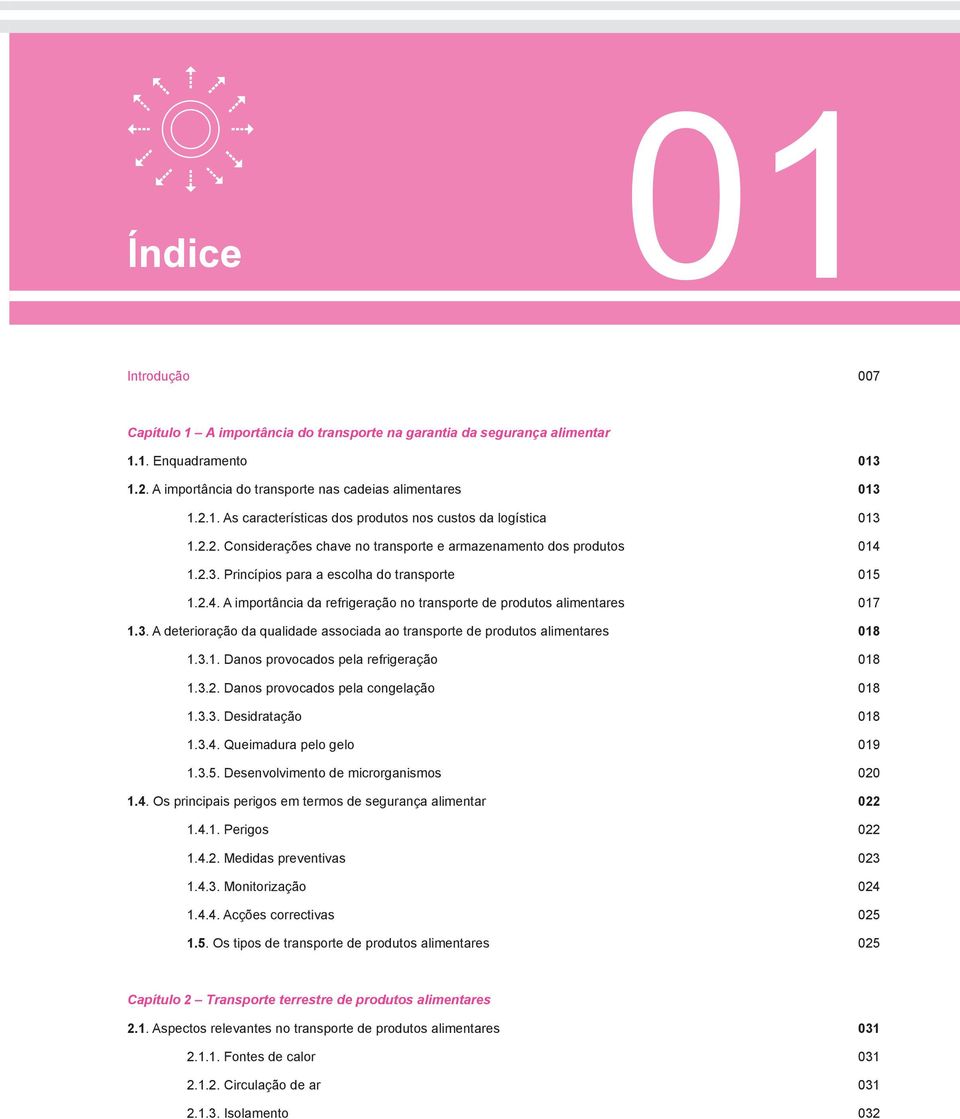 3. A deterioração da qualidade associada ao transporte de produtos alimentares 018 1.3.1. Danos provocados pela refrigeração 018 1.3.2. Danos provocados pela congelação 018 1.3.3. Desidratação 018 1.