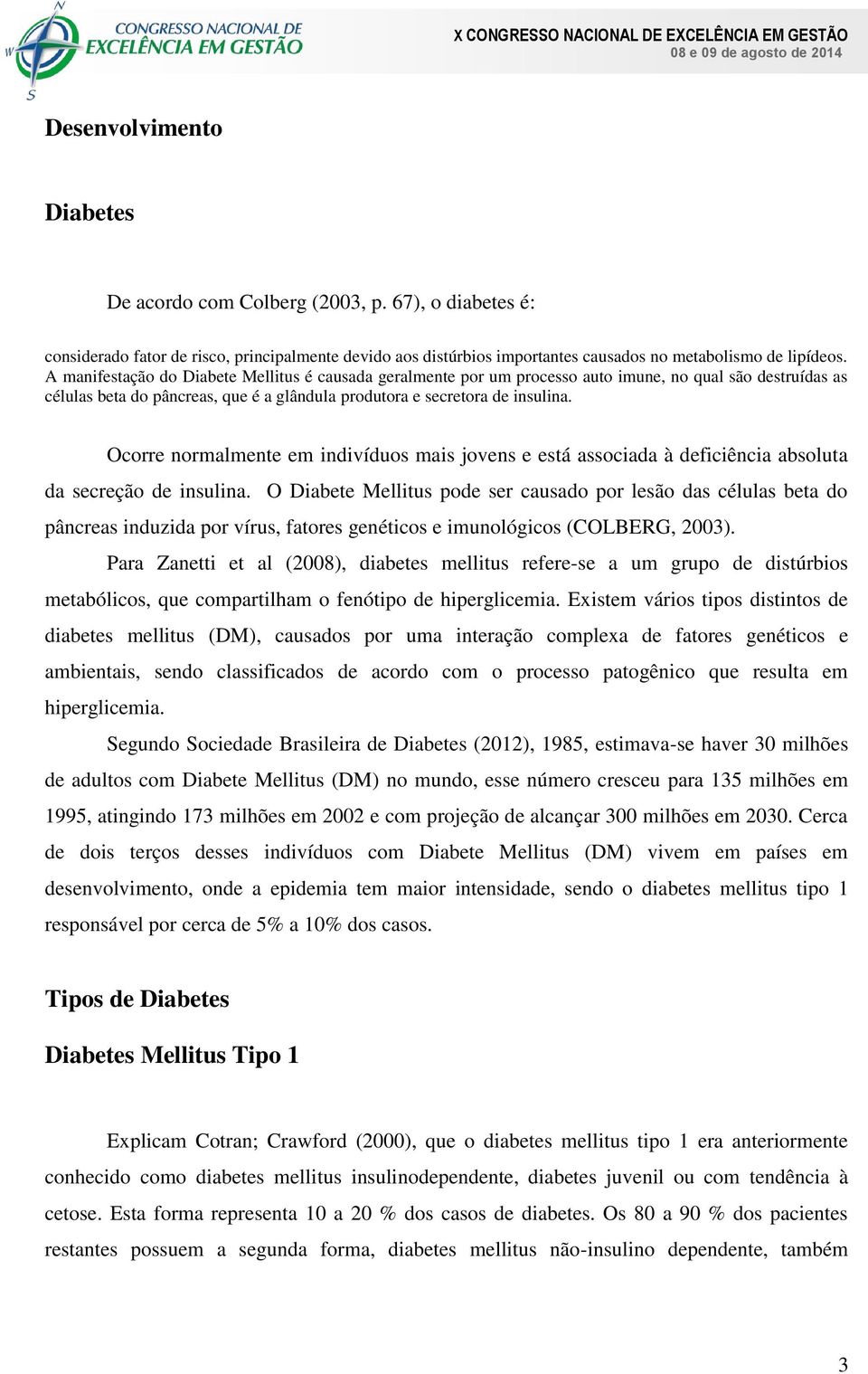 Ocorre normalmente em indivíduos mais jovens e está associada à deficiência absoluta da secreção de insulina.