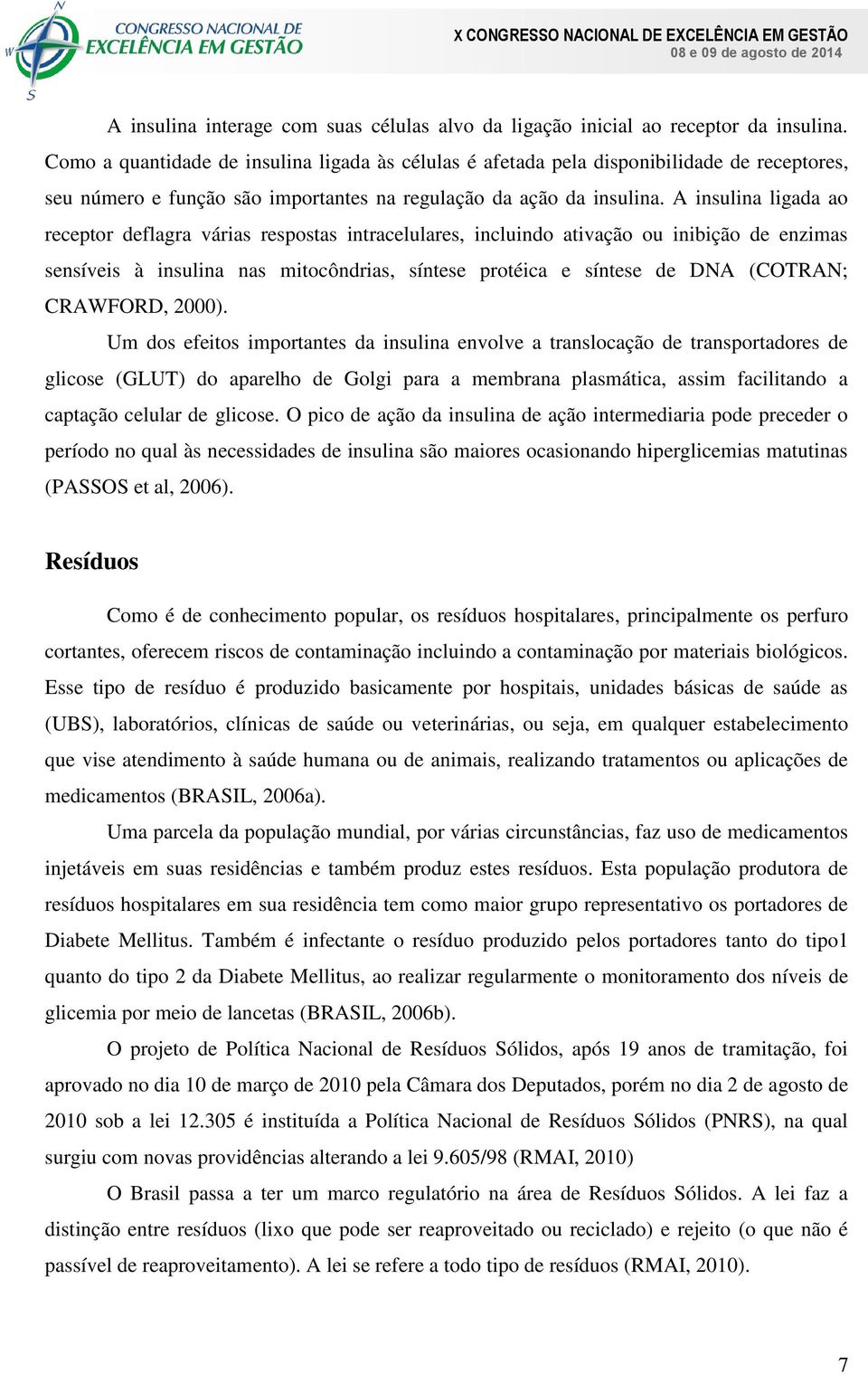 A insulina ligada ao receptor deflagra várias respostas intracelulares, incluindo ativação ou inibição de enzimas sensíveis à insulina nas mitocôndrias, síntese protéica e síntese de DNA (COTRAN;