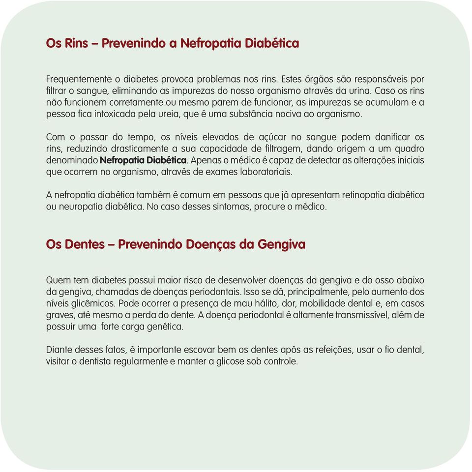 Caso os rins não funcionem corretamente ou mesmo parem de funcionar, as impurezas se acumulam e a pessoa fica intoxicada pela ureia, que é uma substância nociva ao organismo.