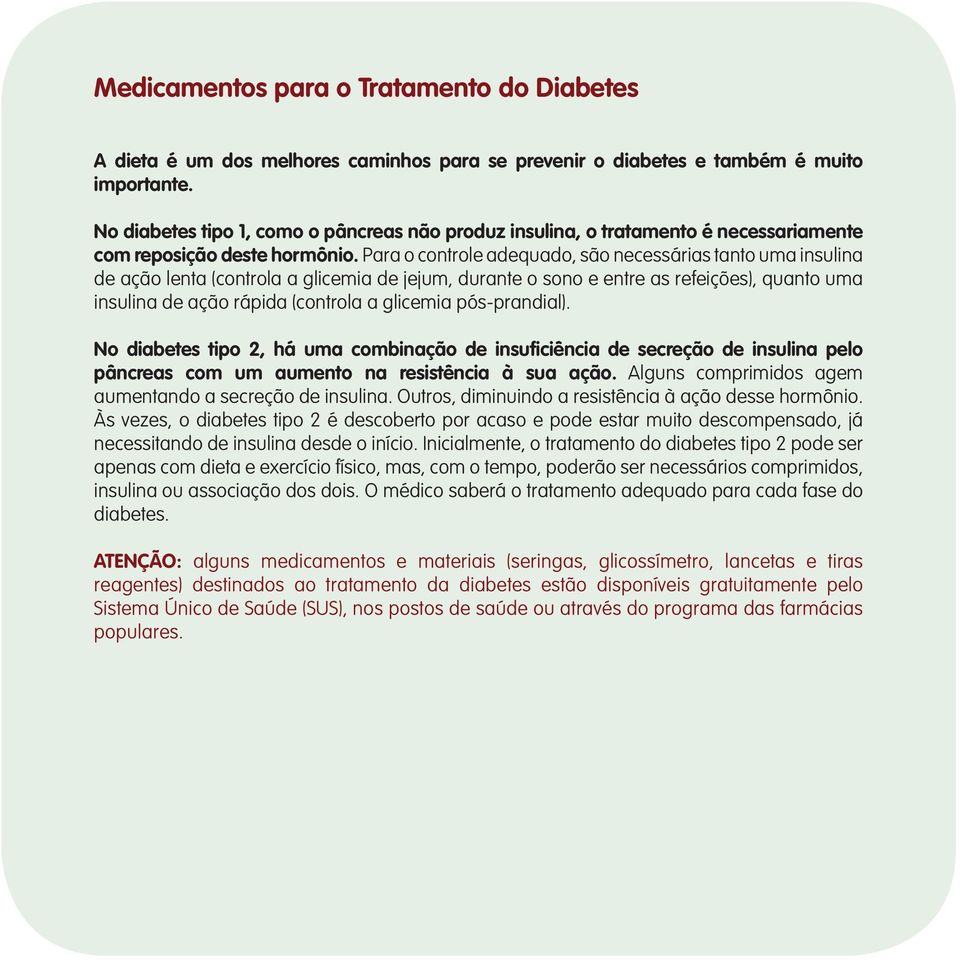 Para o controle adequado, são necessárias tanto uma insulina de ação lenta (controla a glicemia de jejum, durante o sono e entre as refeições), quanto uma insulina de ação rápida (controla a glicemia