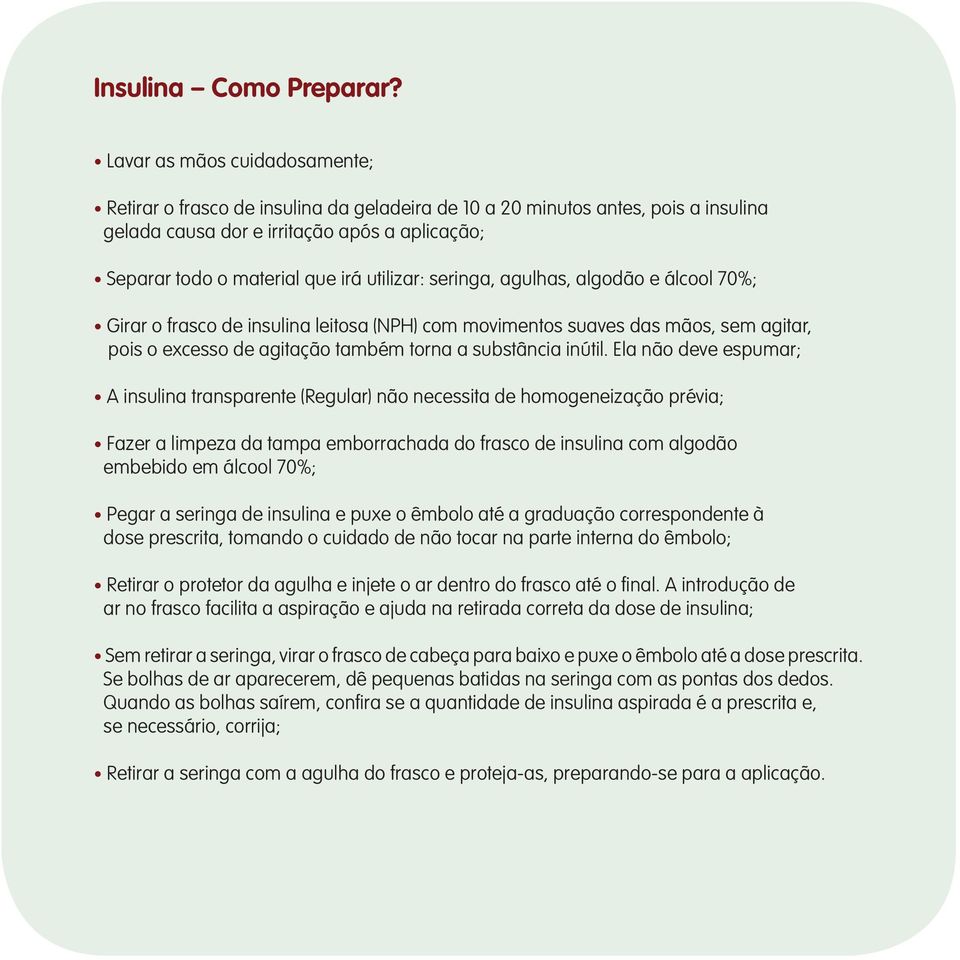 utilizar: seringa, agulhas, algodão e álcool 70%; Girar o frasco de insulina leitosa (NPH) com movimentos suaves das mãos, sem agitar, pois o excesso de agitação também torna a substância inútil.