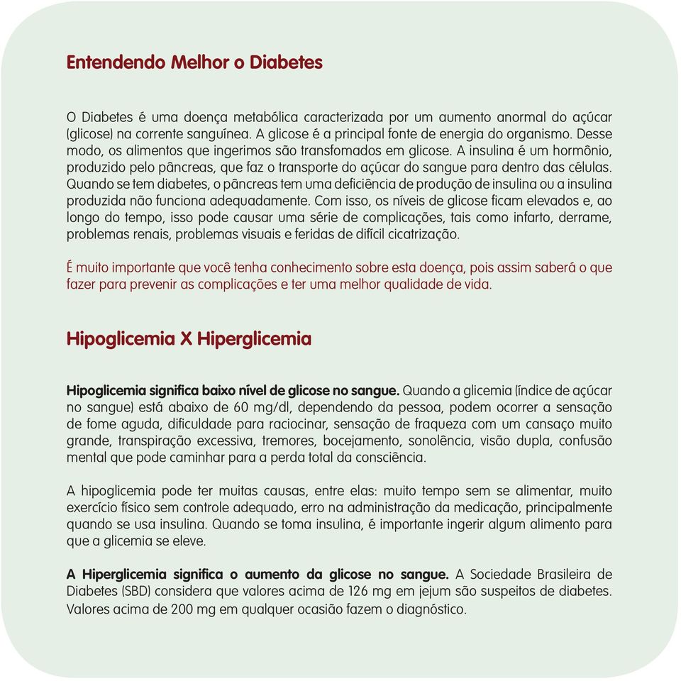 Quando se tem diabetes, o pâncreas tem uma deficiência de produção de insulina ou a insulina produzida não funciona adequadamente.