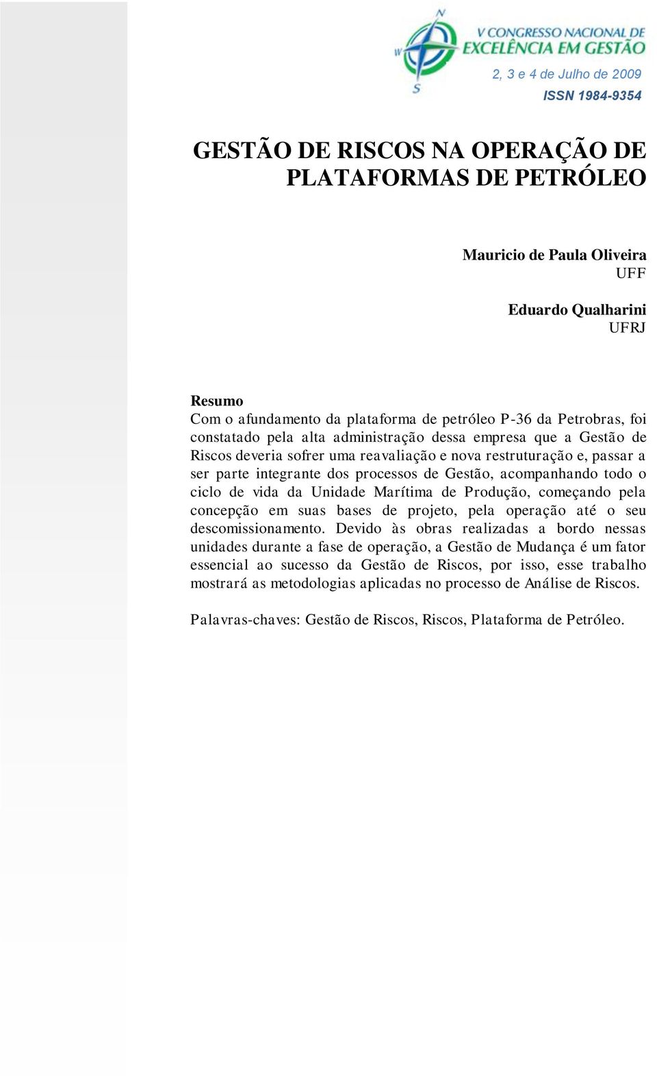 processos de Gestão, acompanhando todo o ciclo de vida da Unidade Marítima de Produção, começando pela concepção em suas bases de projeto, pela operação até o seu descomissionamento.