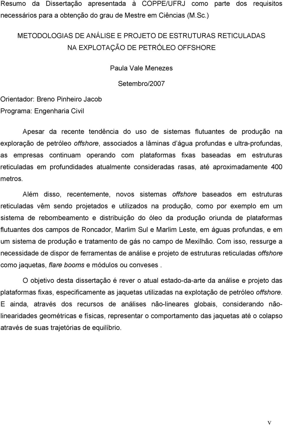 recente tendência do uso de sistemas flutuantes de produção na exploração de petróleo offshore, associados a lâminas d água profundas e ultra-profundas, as empresas continuam operando com plataformas