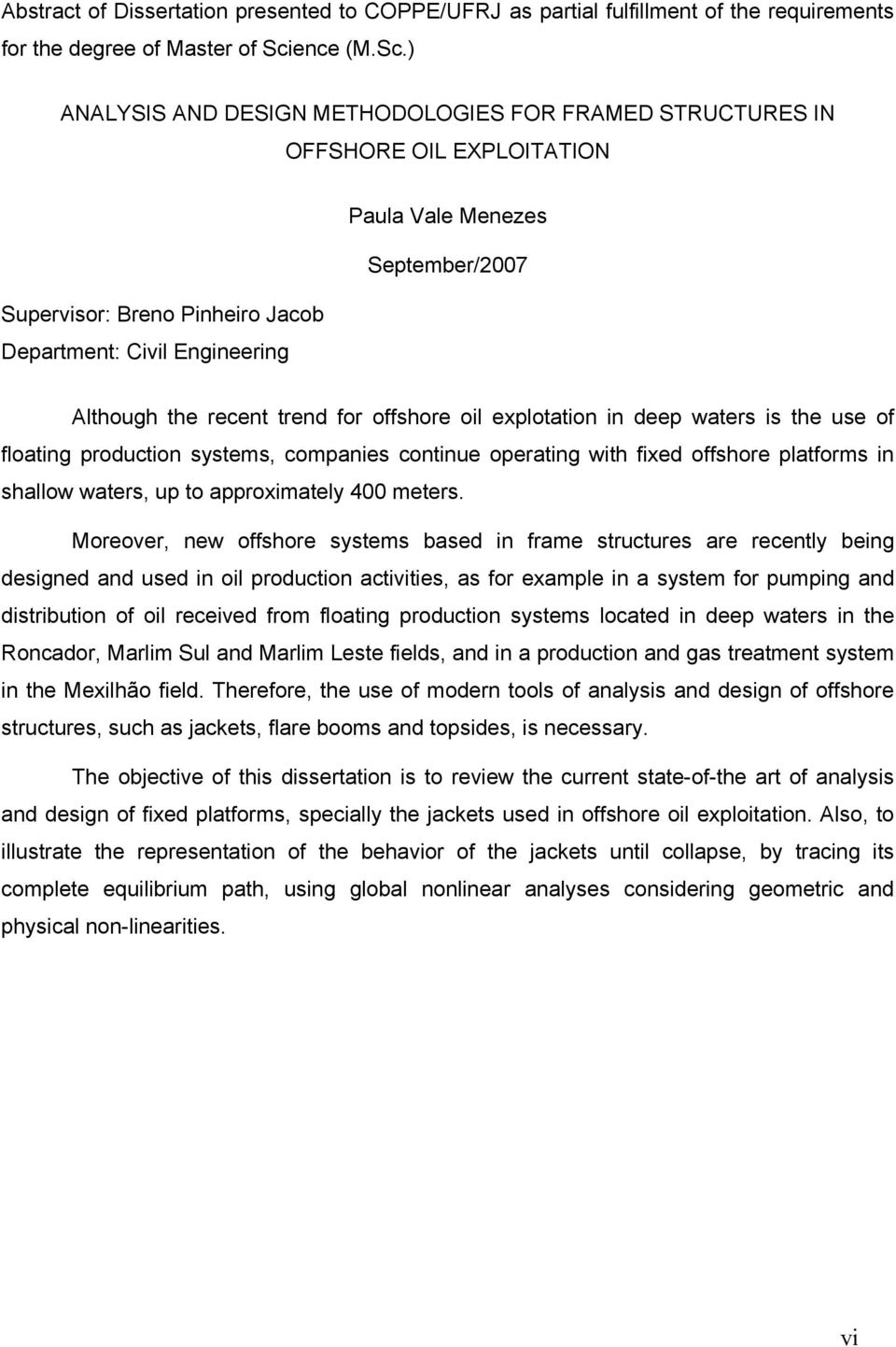 ) ANALYSIS AND DESIGN METHODOLOGIES FOR FRAMED STRUCTURES IN OFFSHORE OIL EXPLOITATION Paula Vale Menezes September/007 Supervisor: Breno Pinheiro Jacob Department: Civil Engineering Although the