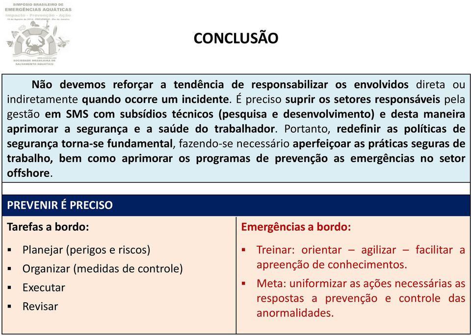 Portanto, redefinir as políticas de segurança torna-se fundamental, fazendo-se necessário aperfeiçoar as práticas seguras de trabalho, bem como aprimorar os programas de prevenção as emergências no