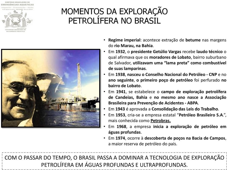 Em 1938, nasceu o Conselho Nacional do Petróleo - CNP e no ano seguinte, o primeiro poço de petróleo foi perfurado no bairro de Lobato.