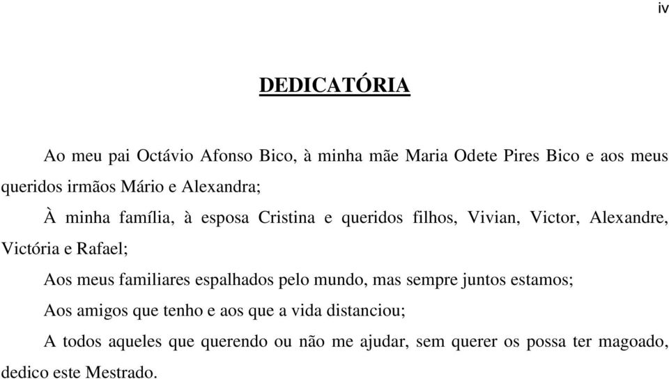 Rafael; Aos meus familiares espalhados pelo mundo, mas sempre juntos estamos; Aos amigos que tenho e aos que a