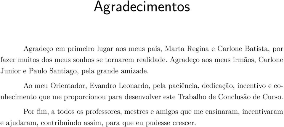 Ao meu Orientador, Evandro Leonardo, pela paciência, dedicação, incentivo e conhecimento que me proporcionou para desenvolver este