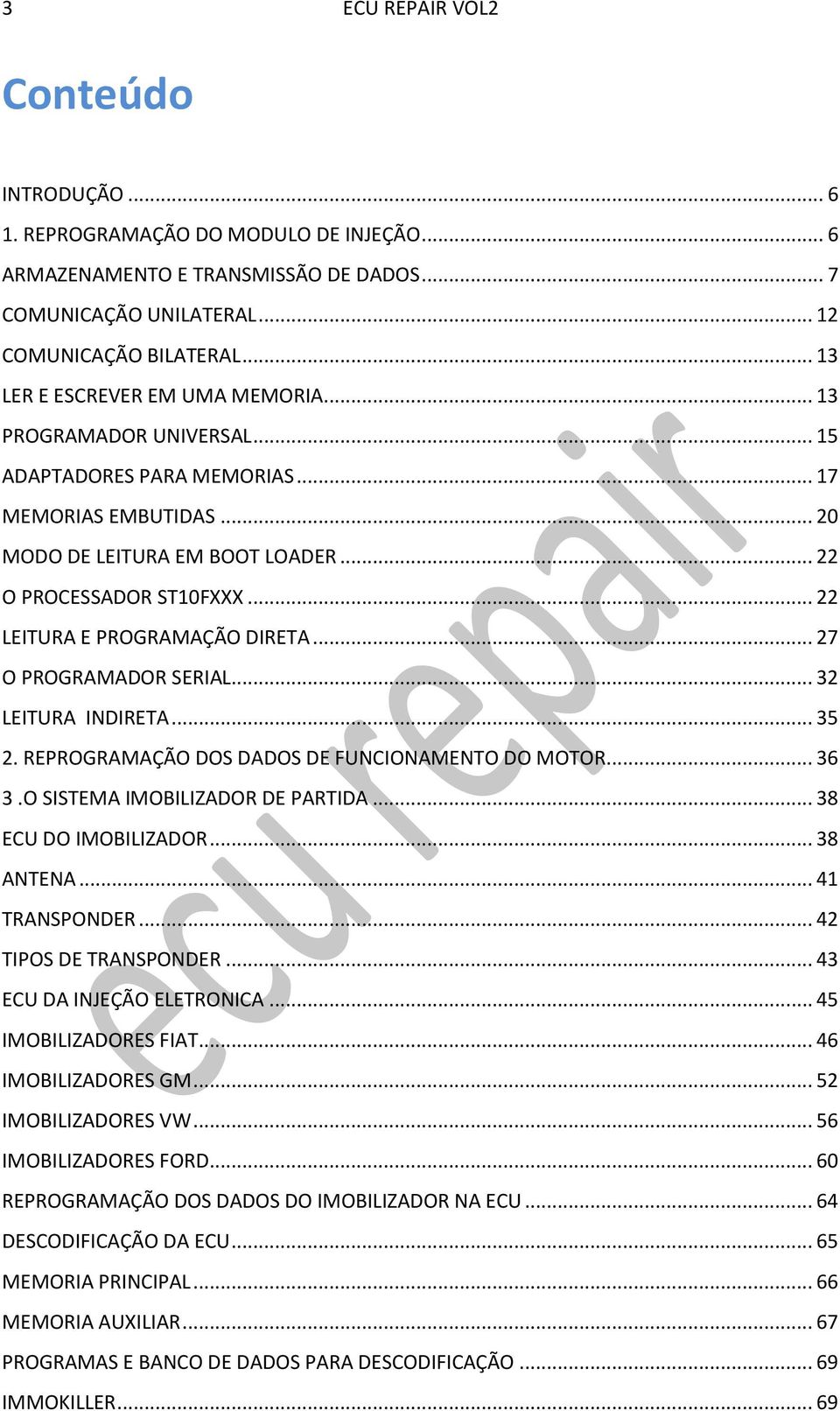 .. 22 LEITURA E PROGRAMAÇÃO DIRETA... 27 O PROGRAMADOR SERIAL... 32 LEITURA INDIRETA... 35 2. REPROGRAMAÇÃO DOS DADOS DE FUNCIONAMENTO DO MOTOR... 36 3.O SISTEMA IMOBILIZADOR DE PARTIDA.