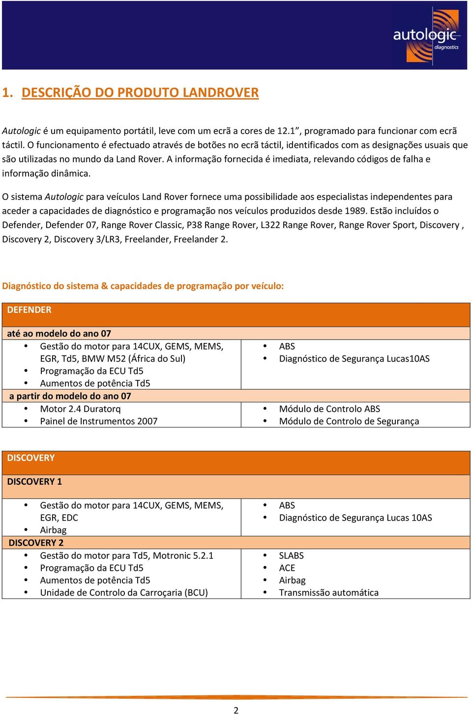 A informação fornecida é imediata, relevando códigos de falha e informação dinâmica.