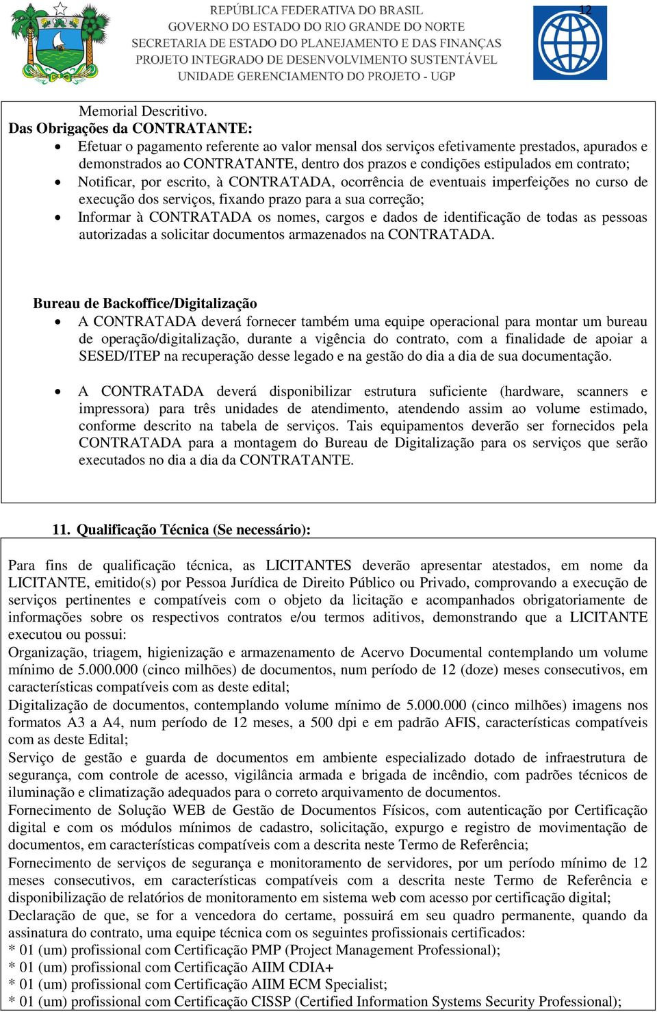 contrato; Notificar, por escrito, à CONTRATADA, ocorrência de eventuais imperfeições no curso de execução dos serviços, fixando prazo para a sua correção; Informar à CONTRATADA os nomes, cargos e