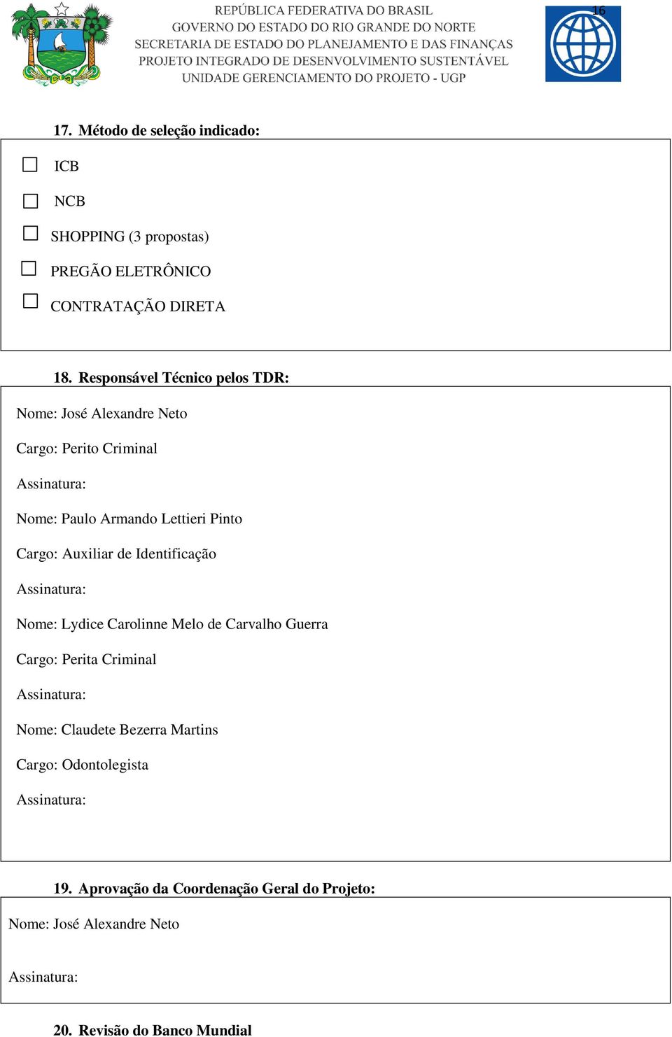 Auxiliar de Identificação Assinatura: Nome: Lydice Carolinne Melo de Carvalho Guerra Cargo: Perita Criminal Assinatura: Nome: Claudete