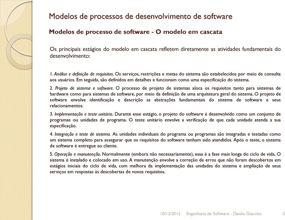 Em seguida, são definidos em detalhes e funcionam como uma especificação do sistema. 2. Projeto de sistema e software.