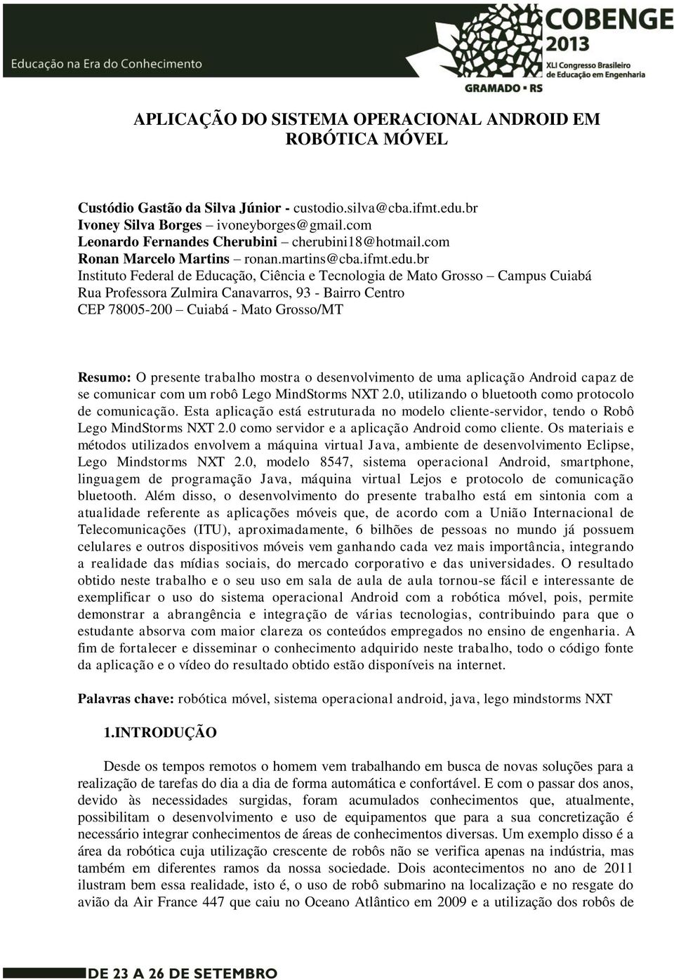 br Instituto Federal de Educação, Ciência e Tecnologia de Mato Grosso Campus Cuiabá Rua Professora Zulmira Canavarros, 93 - Bairro Centro CEP 78005-200 Cuiabá - Mato Grosso/MT Resumo: O presente