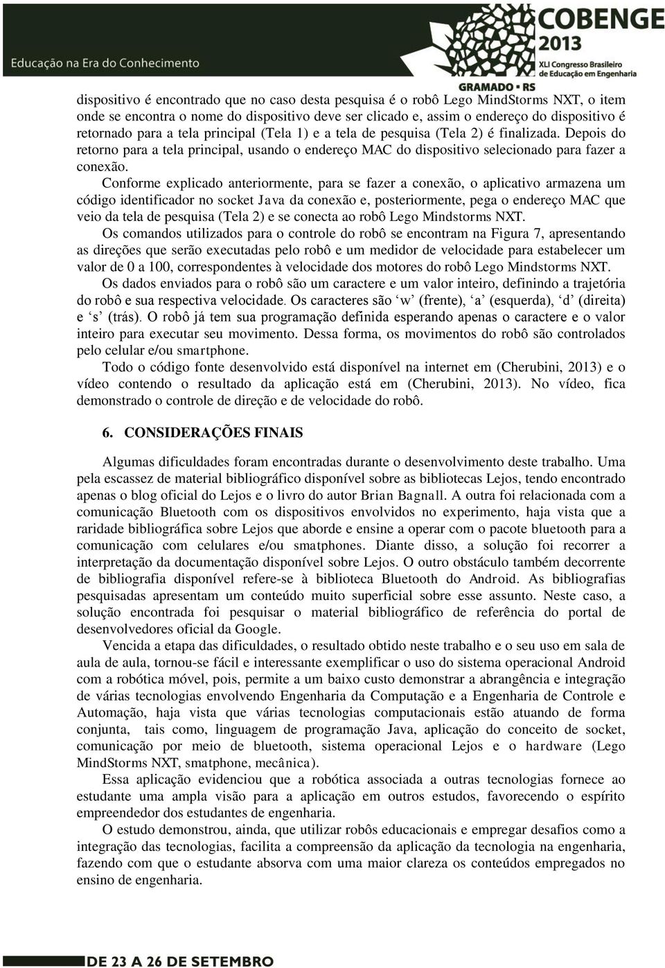 Conforme explicado anteriormente, para se fazer a conexão, o aplicativo armazena um código identificador no socket Java da conexão e, posteriormente, pega o endereço MAC que veio da tela de pesquisa