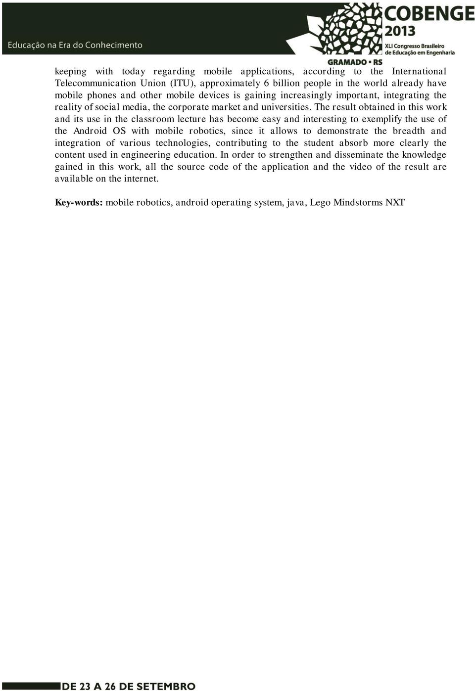 The result obtained in this work and its use in the classroom lecture has become easy and interesting to exemplify the use of the Android OS with mobile robotics, since it allows to demonstrate the