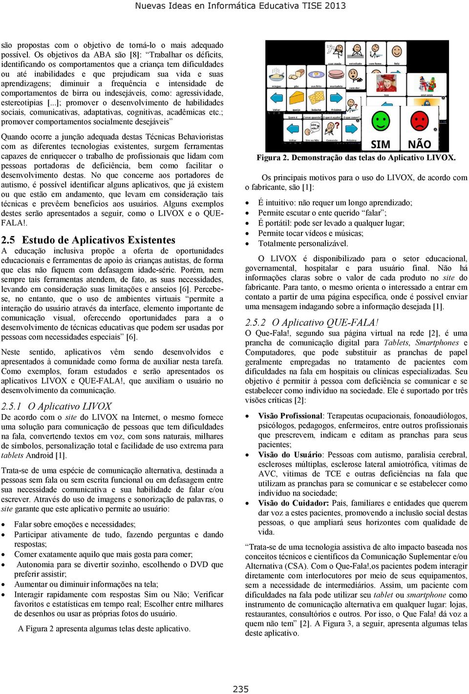 frequência e intensidade de comportamentos de birra ou indesejáveis, como: agressividade, estereotipias [.