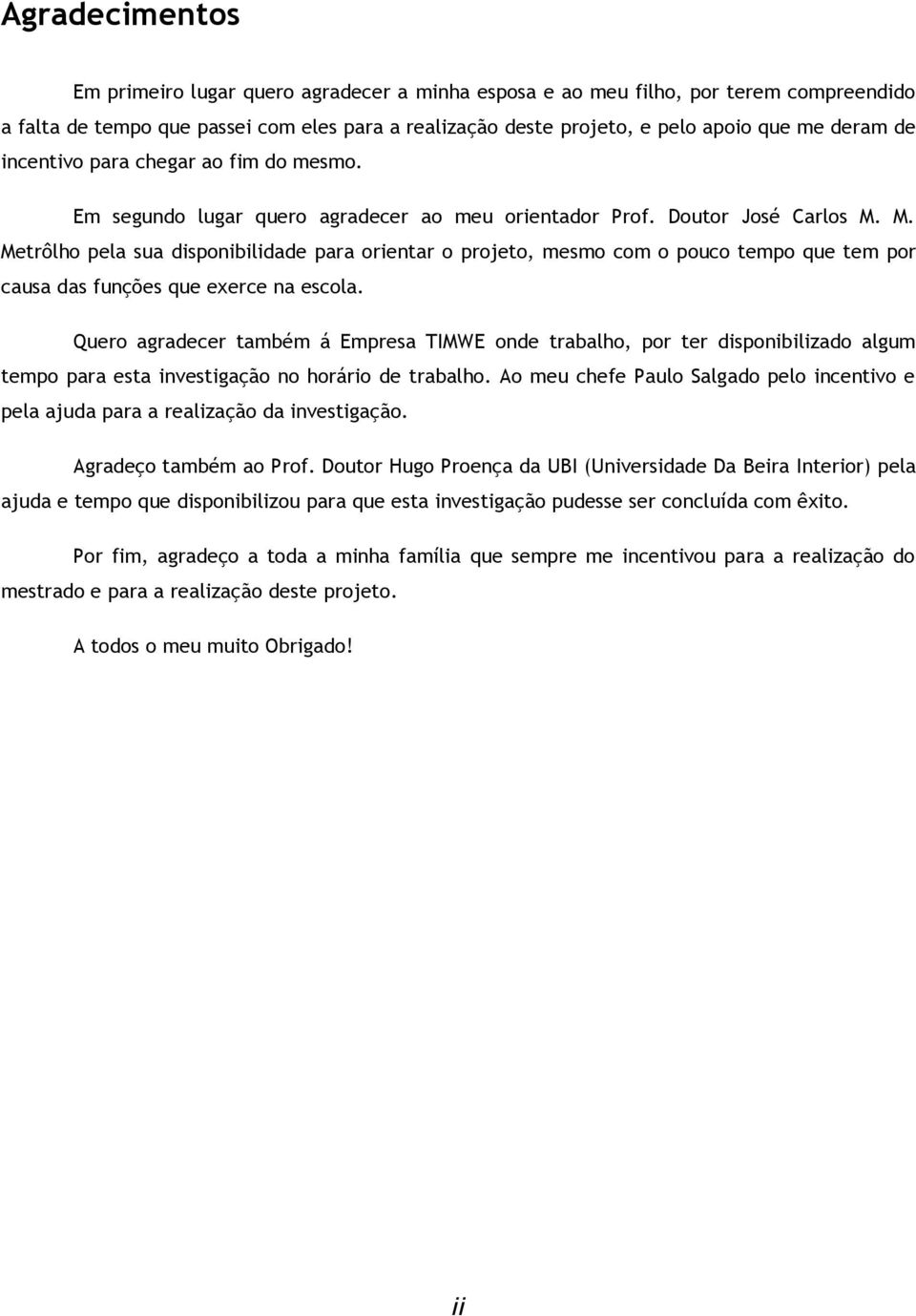 M. Metrôlho pela sua disponibilidade para orientar o projeto, mesmo com o pouco tempo que tem por causa das funções que exerce na escola.