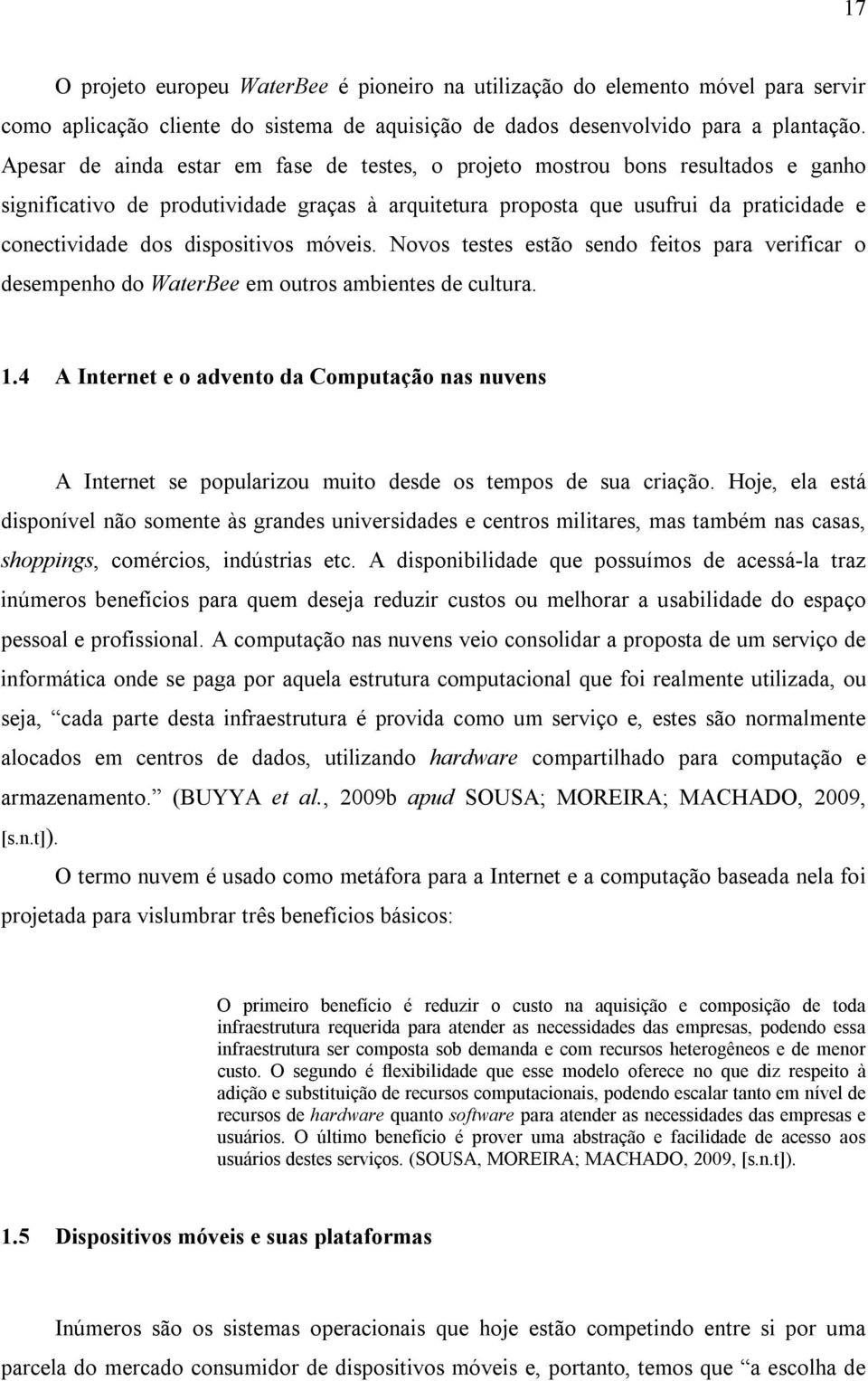 dispositivos móveis. Novos testes estão sendo feitos para verificar o desempenho do WaterBee em outros ambientes de cultura. 1.