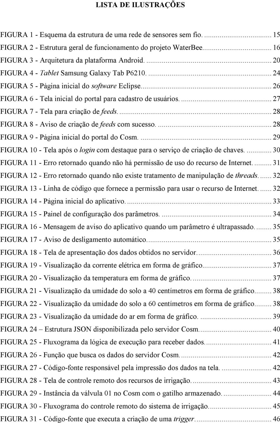 ... 26 FIGURA 6 - Tela inicial do portal para cadastro de usuários.... 27 FIGURA 7 - Tela para criação de feeds.... 28 FIGURA 8 - Aviso de criação de feeds com sucesso.