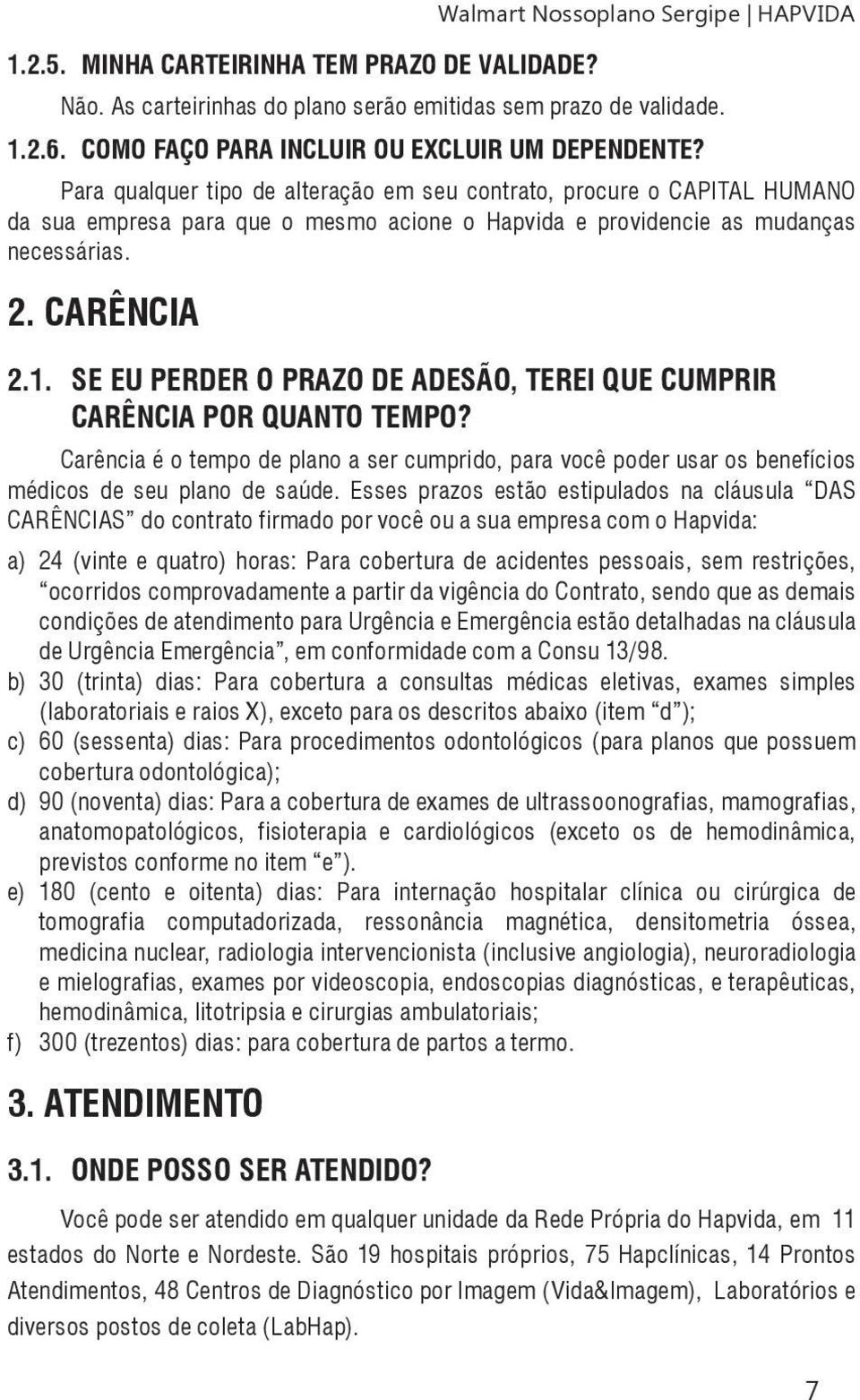 Para qualquer tipo de alteração em seu contrato, procure o CAPITAL HUMANO da sua empresa para que o mesmo acione o Hapvida e providencie as mudanças necessárias. 2. CARÊNCIA 2.1.