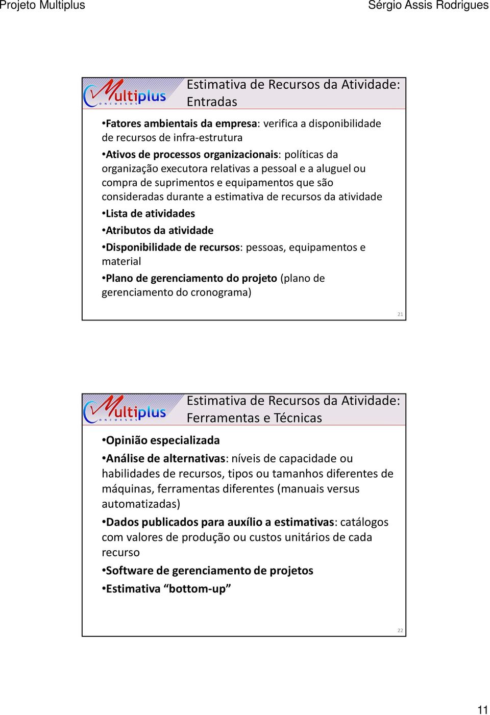 Disponibilidade de recursos: pessoas, equipamentos e material Plano de gerenciamento do projeto(plano de gerenciamento do cronograma) 21 Opinião especializada Estimativa de Recursos da Atividade: