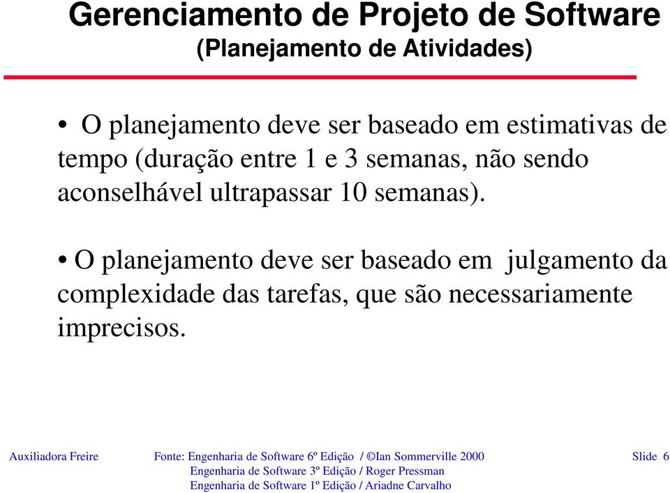 O planejamento deve ser baseado em julgamento da complexidade das tarefas, que são