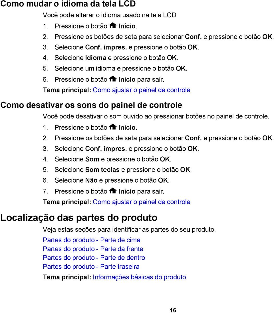 Tema principal: Como ajustar o painel de controle Como desativar os sons do painel de controle Você pode desativar o som ouvido ao pressionar botões no painel de controle. 1. Pressione o botão Início.