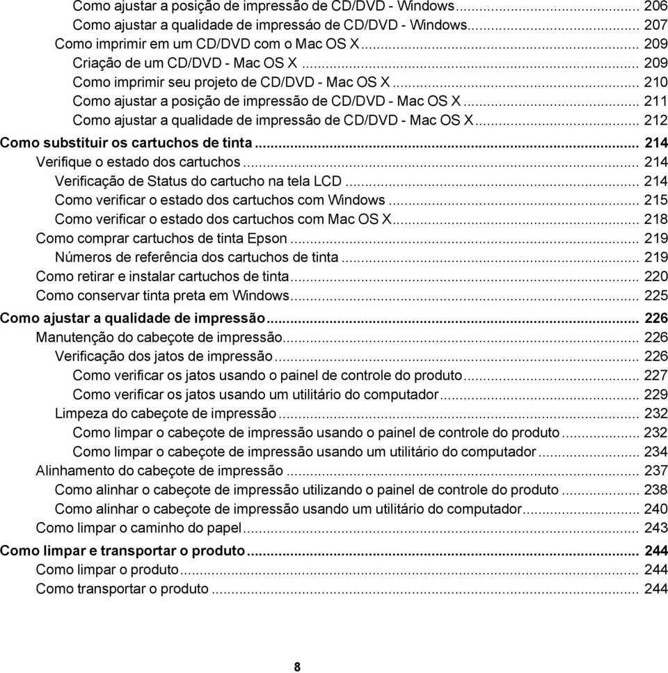 .. 211 Como ajustar a qualidade de impressão de CD/DVD - Mac OS X... 212 Como substituir os cartuchos de tinta... 214 Verifique o estado dos cartuchos.