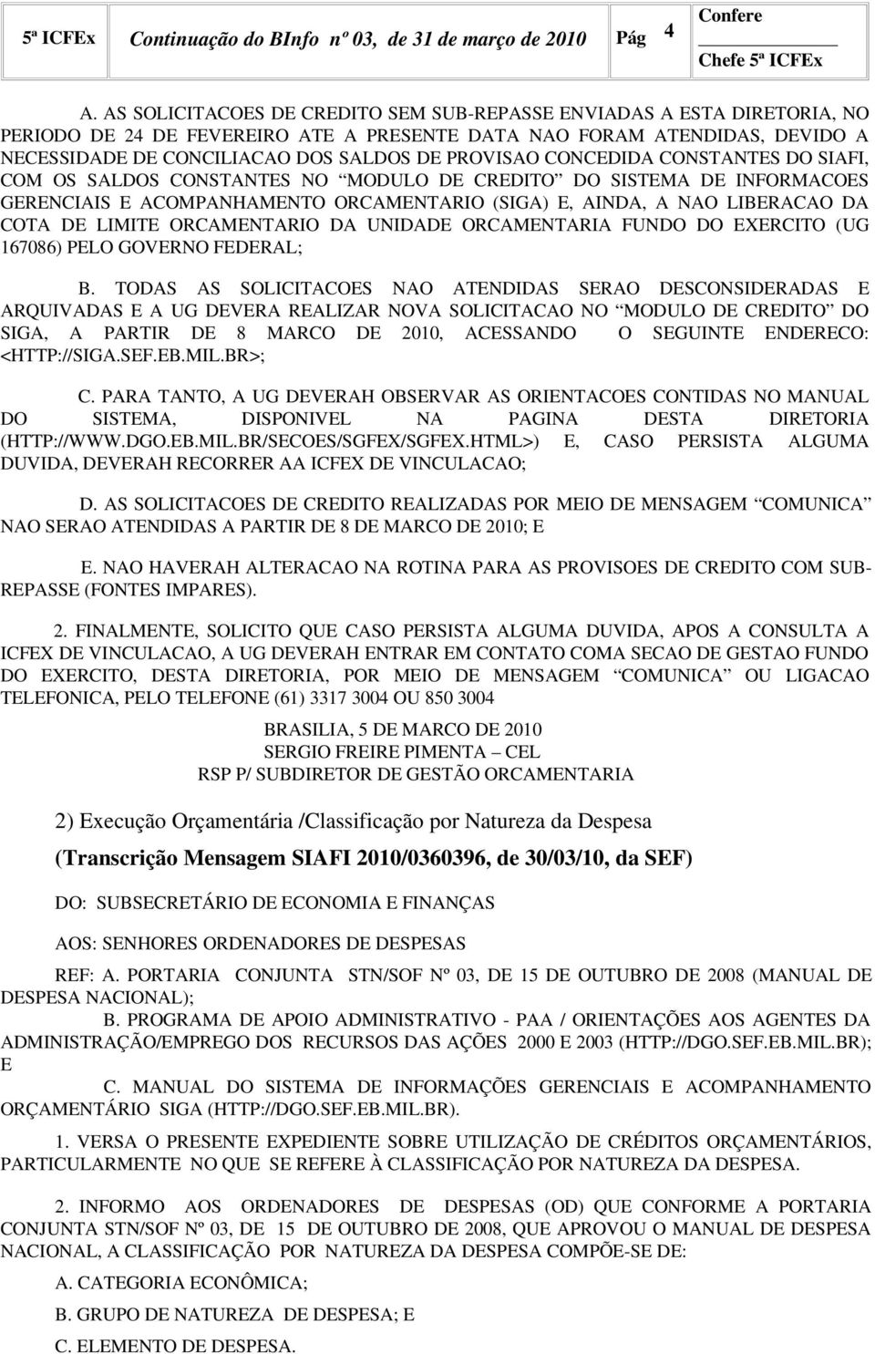 CONCEDIDA CONSTANTES DO SIAFI, COM OS SALDOS CONSTANTES NO MODULO DE CREDITO DO SISTEMA DE INFORMACOES GERENCIAIS E ACOMPANHAMENTO ORCAMENTARIO (SIGA) E, AINDA, A NAO LIBERACAO DA COTA DE LIMITE