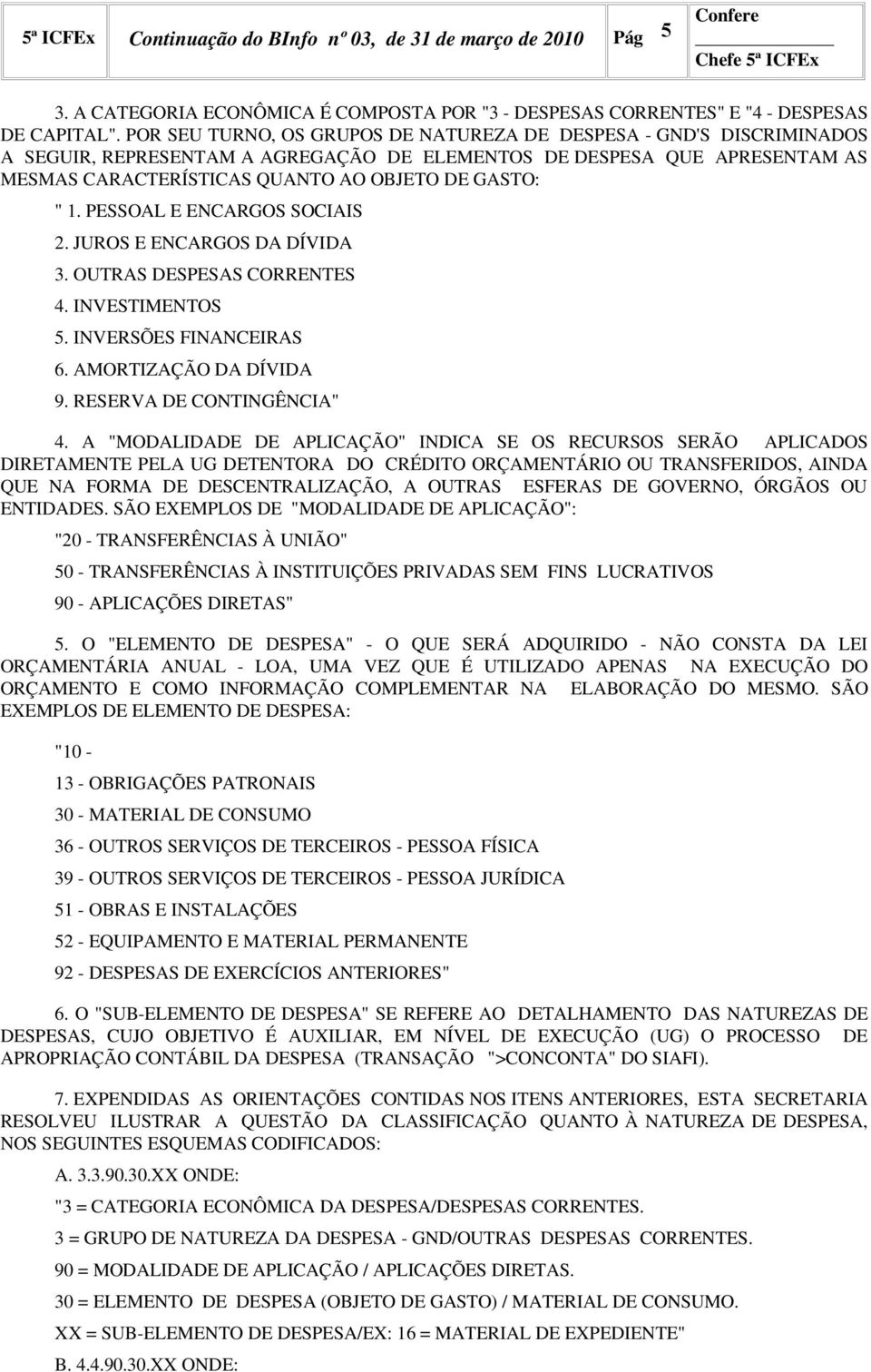 PESSOAL E ENCARGOS SOCIAIS 2. JUROS E ENCARGOS DA DÍVIDA 3. OUTRAS DESPESAS CORRENTES 4. INVESTIMENTOS 5. INVERSÕES FINANCEIRAS 6. AMORTIZAÇÃO DA DÍVIDA 9. RESERVA DE CONTINGÊNCIA" 4.