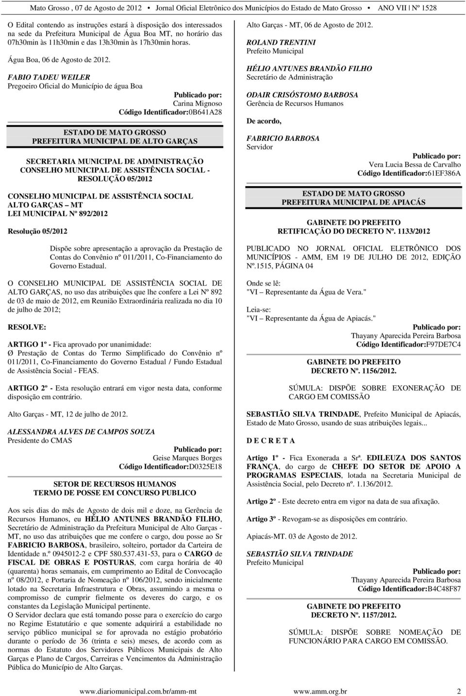 FABIO TADEU WEILER Pregoeiro Oficial do Município de água Boa Carina Mignoso Código Identificador:0B641A28 DE ALTO GARÇAS SECRETARIA MUNICIPAL DE ADMINISTRAÇÃO CONSELHO MUNICIPAL DE ASSISTÊNCIA