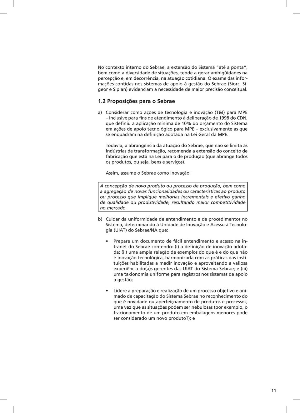 2 Proposições para o Sebrae a) Considerar como ações de tecnologia e inovação (T&I) para MPE inclusive para fins de atendimento à deliberação de 1998 do CDN, que definiu a aplicação mínima de 10% do