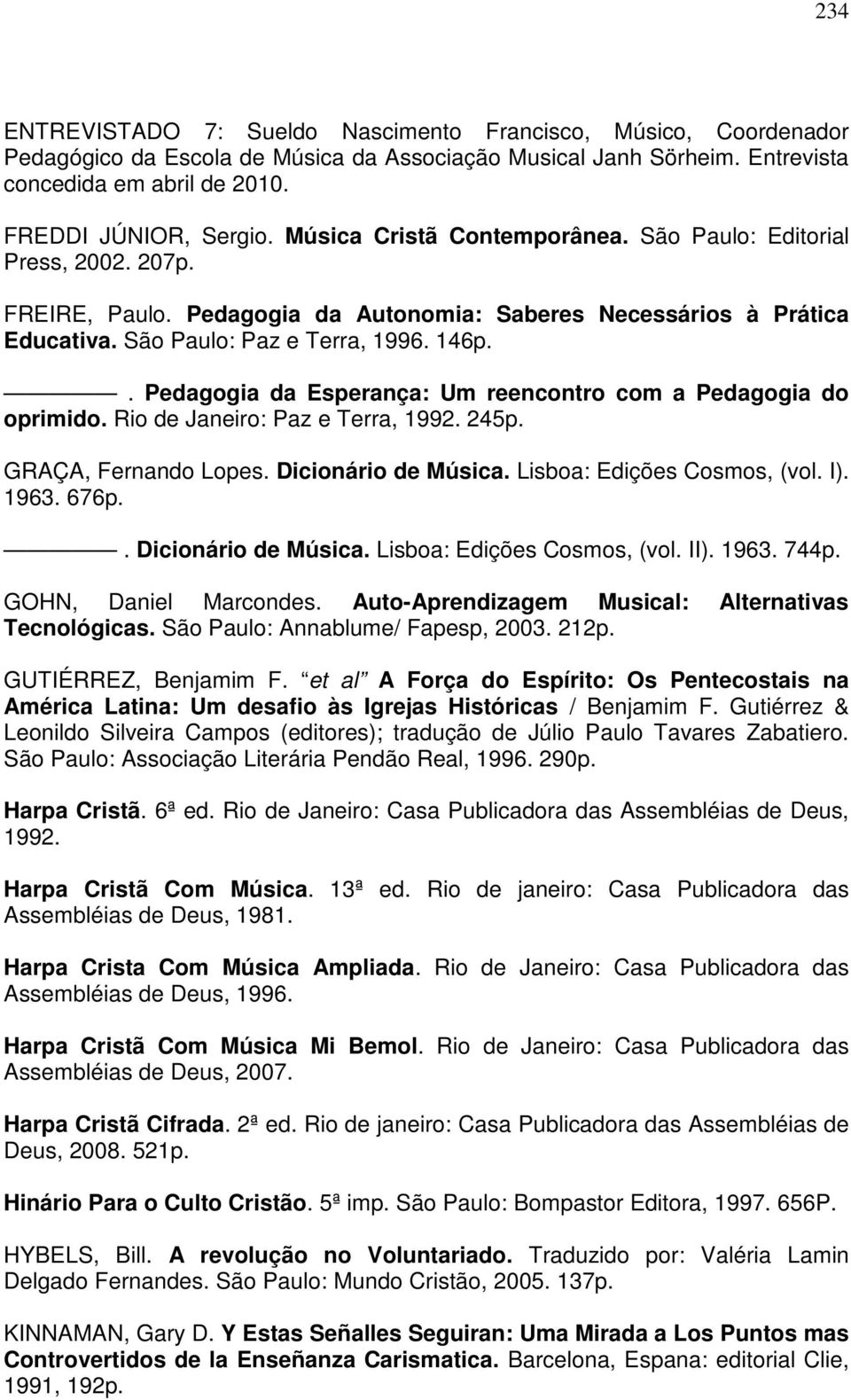 . Pedagogia da Esperança: Um reencontro com a Pedagogia do oprimido. Rio de Janeiro: Paz e Terra, 1992. 245p. GRAÇA, Fernando Lopes. Dicionário de Música. Lisboa: Edições Cosmos, (vol. I). 1963. 676p.